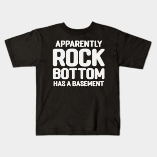 Apparently Rock Bottom Has A Basement Kids T-Shirt